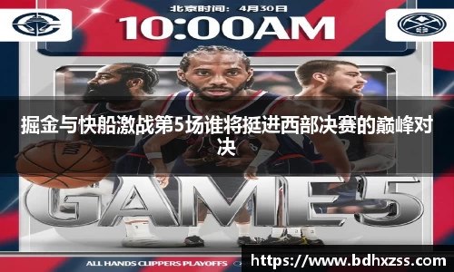 掘金与快船激战第5场谁将挺进西部决赛的巅峰对决