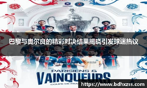 巴黎与奥尔良的精彩对决结果揭晓引发球迷热议